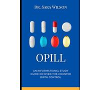 Opill: An Informational Study Guide on Over-the-Counter Birth Control: Essential Insights on Women’s Health, Safe Use, and Confidence
