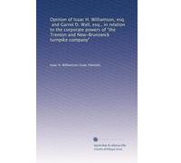 Opinion of Isaac H. Williamson, esq., and Garret D. Wall, esq., in relation to the corporate powers of "the Trenton and New-Brunswick turnpike company"