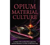 Opium Material Culture: A Continuous Historical Manuscript on Residual Dens Apparatus, Commercial Forms, and the Maritime Corridor of Maritime Asia (Combined Hybrid Master Edition)