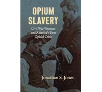 Opium Slavery: Civil War Veterans and America's First Opioid Crisis (Civil War America)