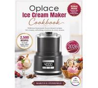 OPLACE ICE CREAM MAKER COOKBOOK: Delicious homemade frozen dessert recipes for creamy, refreshing creations in every season