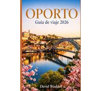 Oporto Guía de viaje 2026: Descubre barrios con encanto, cafés tranquilos, atardeceres a orillas del río, tesoros culturales, rincones secretos y una relajante escapada de primavera