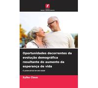 Oportunidades decorrentes da evolução demográfica resultante do aumento da esperança de vida: O potencial da terceira idade