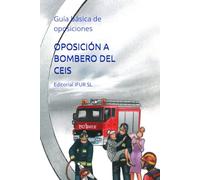 OPOSICIÓN A BOMBERO DEL CEIS: Guía básica de oposiciones
