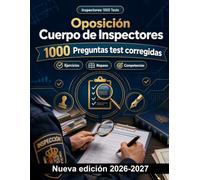 Oposición Cuerpo de Inspectores : 1000 Preguntas test corregidas: Seguridad y salud, prevención de riesgos, jornada laboral y normativa de contratación: guía de estudio avanzada