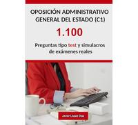 Oposiciones a Administrativo General del Estado (C1) AGE: 1.100 Preguntas Resueltas de Exámenes de Años Anteriores (Test + Simulacros)