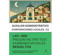 Oposiciones ADMINISTRACIÓN LOCAL - AUXILIAR ADMINISTRATIVO (C2): RESUELTAS Paso a Paso +900 PREGUNTAS tipo TEST de exámenes oficiales de CORPORACIONES LOCALES_C2