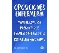 OPOSICIONES DE ENFERMERÍA: MANUAL CON 1500 PREGUNTAS DE EXAMENES DEL SISTEMA NACIONAL DE SALUD Y SUS RESPUESTAS RAZONADAS