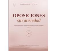 Oposiciones Sin Ansiedad: Cuaderno de trabajo para gestionar el estrés, mantener la motivación y rendir el día del examen | 16 semanas de ejercicios prácticos.