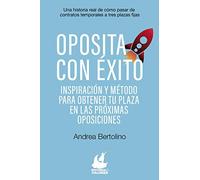 Oposita con éxito: Inspiración y método para que obtengas tu plaza en las próximas oposiciones