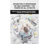 Opositar a profesor de secundaria y no morir en el intento: Todo lo que me hubiese gustado saber (contado por un profesor funcionario)