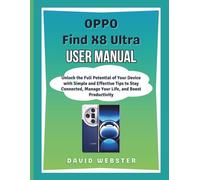 OPPO Find X8 Ultra User Manual: Unlock the Full Potential of Your Device with Simple and Effective Tips to Stay Connected, Manage Your Life, and Boost Productivity