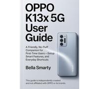 Oppo K13x 5G User Guide: A Friendly, No-Fluff Companion for First-Time Users-Setup, Smart Features, and Everyday Shortcuts