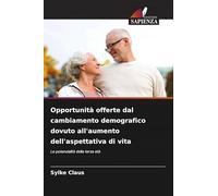 Opportunità offerte dal cambiamento demografico dovuto all'aumento dell'aspettativa di vita: Le potenzialità della terza età