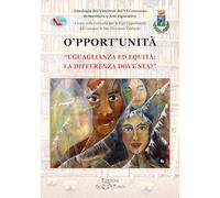 O'pport'unità. Uguaglianza ed equità: la differenza dove sta? Antologia dei vincitori del VI Concorso di scrittura e arti figurative