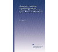 Opportunities for timber management and wood utilization of the mixed conifer type in Arizona and New Mexico