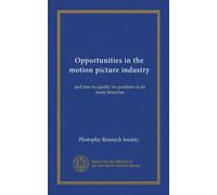 Opportunities in the motion picture industry (v.01): and how to qualify for positions in its many branches