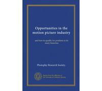 Opportunities in the motion picture industry (v.02): and how to qualify for positions in its many branches