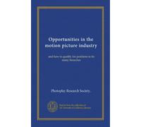 Opportunities in the motion picture industry (v.03): and how to qualify for positions in its many branches