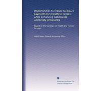 Opportunities to reduce Medicare payments for prosthetic lenses while enhancing nationwide uniformity of benefits: Report to the Secretary of Health and Human Services