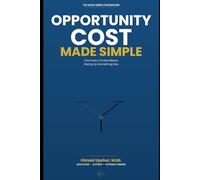 Opportunity Cost Made Simple: How Every Choice Means Giving Up Something Else (The Made Simple Framework: Clear thinking for complex systems.)