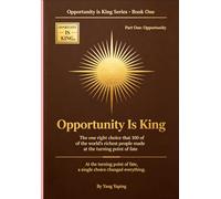 Opportunity is King: The one right choice that 100 of the world's richest people made at the turning point of fate (Opportunity Is King Research Series)