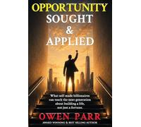 Opportunity Sought and Applied: What Self-Made Billionaires Can Teach the Next Generation About Building a Life, Not Just a Fortune