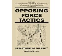 Opposing Force Tactics: TC 7-100.2: U.S. Army Doctrine for OPFOR, Hybrid Threats, and Adaptive Enemy Operations, Color Edition