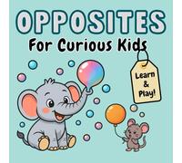 Opposites for Curious Kids: A Fun Learning Activity Book for Toddlers