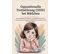 Oppositionelle Trotzstörung (ODD) bei Mädchen: Ein Leitfaden für Eltern, um Mädchen bei Wut, Trotz und emotionalen Kämpfen zu verstehen und zu unterstützen (An Introduction to Childhood Psychology)