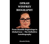 Oprah Winfrey Biography: From Humble Beginnings to Global Icon - The Definitive Autobiography