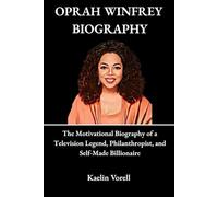 OPRAH WINFREY BIOGRAPHY: The Motivational Biography of a Television Legend, Philanthropist, and Self-Made Billionaire