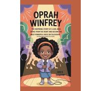 OPRAH WINFREY: The Inspiring Story of a Girl Who Spoke from the Heart and Became the Most Powerful Voice on Television (A Biography Book For Kids)