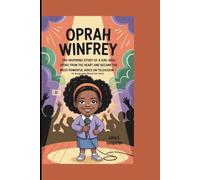 OPRAH WINFREY: The Inspiring Story of a Girl Who Spoke from the Heart and Became the Most Powerful Voice on Television (A Biography Book For Kids)