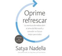 Oprime refrescar: La aventura de redescubrir el alma de Microsoft y concebir un futuro mejor para todos