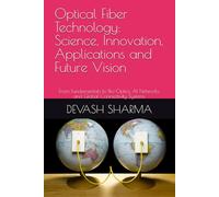 Optical Fiber Technology: Science, Innovation, Applications and Future Vision: From Fundamentals to Bio-Optics, AI Networks, and Global Connectivity Systems