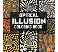Optical Illusion Coloring Book: An Adult Coloring Pages of Mind-Bending Puzzles, Impossible Shapes, and Trippy Geometric Patterns for Focus and Stress Relief.