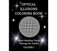 Optical Illusions Coloring Book Volume 1: A Mind-Twisting Coloring Experience for Adults - Visual Puzzles, Trippy Patterns & Relaxing Fun (Optical Illusions Coloring Series)