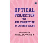Optical Projection. Part 1: The Projection of Lantern Slides