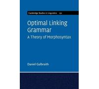 Optimal Linking Grammar: Volume 170: A Theory of Morphosyntax (Cambridge Studies in Linguistics, Series Number 170)