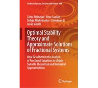 Optimal Stability Theory and Approximate Solutions of Fractional Systems: New Results on the Analysis of Fractional Equations: Theoretical Insights ... in Systems, Decision and Control, 606)