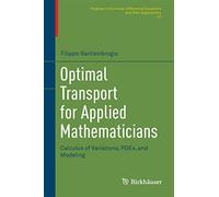 Optimal Transport for Applied Mathematicians: Calculus of Variations, PDEs, and Modeling: 87 (Progress in Nonlinear Differential Equations and Their Applications)
