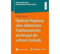 Optimale Regelung eines elektrischen Traktionsantriebs am Beispiel des sicheren Zustands (Wissenschaftliche Reihe Fahrzeugtechnik Universität Stuttgart)