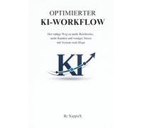 OPTIMIERTER KI-WORKFLOW: Der ruhige Weg zu mehr Reichweite, mehr Kunden und weniger Stress - mit System statt Hype (KI-Marketing mit Empathie)