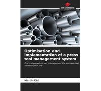 Optimisation and implementation of a press tool management system: Practical project on tool management at a stainless steel tube extrusion line