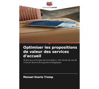 Optimiser les propositions de valeur des services d'accueil: Grâce aux principes de conception. Une étude de cas de mise en œuvre de logiciels ... de mise en ¿uvre de logiciels stratégiques