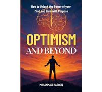OPTIMISM AND BEYOND: How to Unlock the Power of your Mind and Live with Purpose