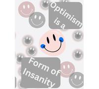 Optimism is a form of Insanity: Third Optimism Notebook