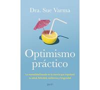 Optimismo práctico: La mentalidad basada en la ciencia que impulsará tu salud, felicidad, resiliencia y longevidad (Autoayuda y superación)