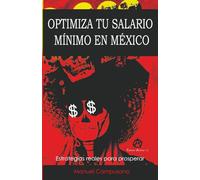 OPTIMIZA TU SALARIO MÍNIMO EN MÉXICO.: Estrategias reales para ahorrar más, gastar menos y prosperar.